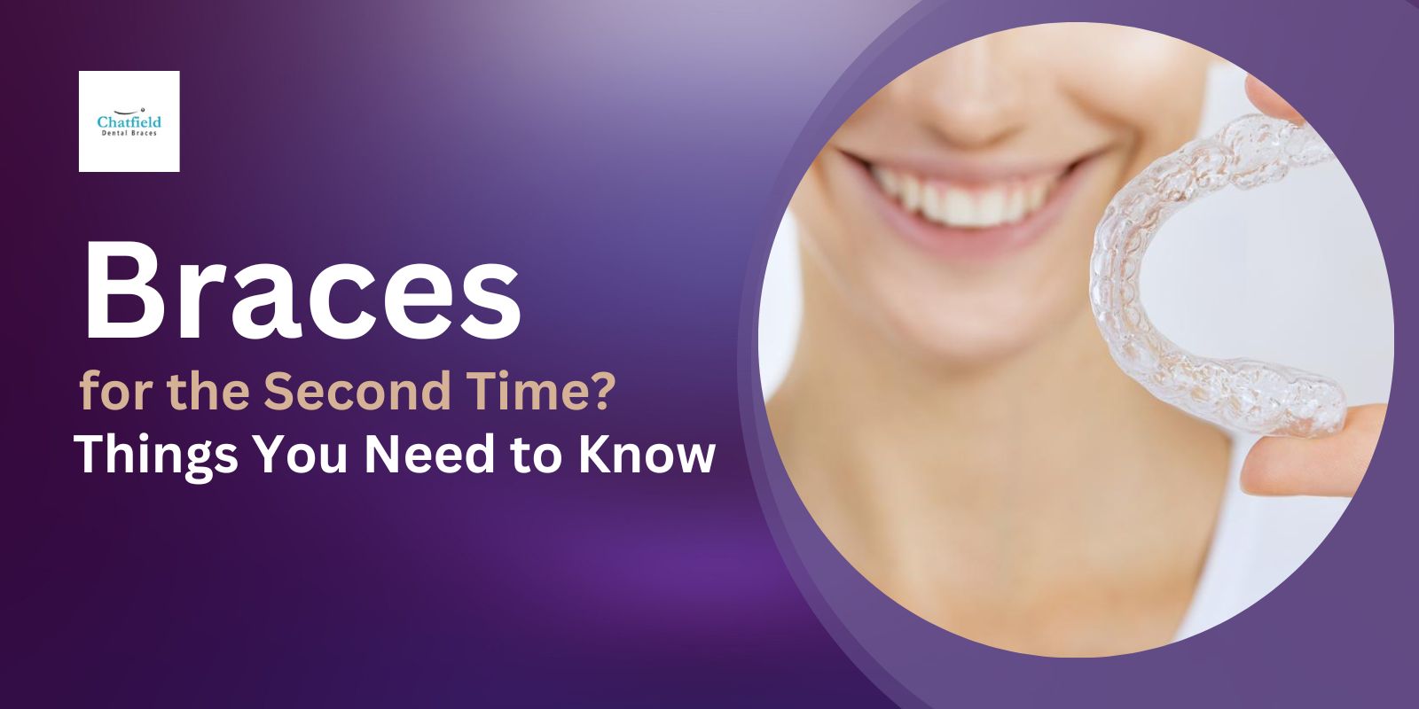Braces for the Second Time? Things You Need to Know