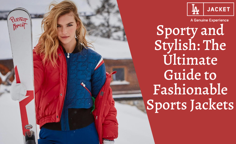 Sporty and Stylish: The Ultimate Guide to Fashionable Sports Jackets