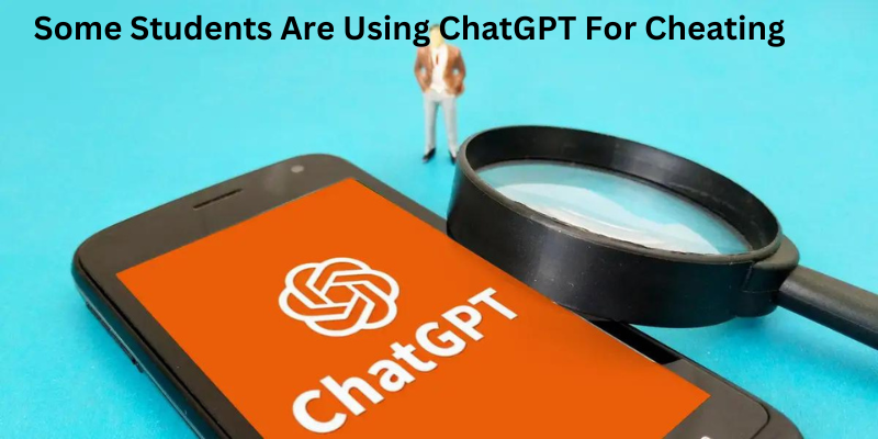 Some Students Are Using ChatGPT For Cheating