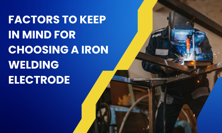 Factors To Keep In Mind For Choosing A Iron Welding Electrode