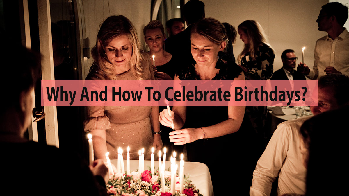 Why And How To Celebrate Birthdays?